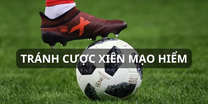 Bạn đừng đặt bản thân vào các kèo cược xiên mạo hiểm