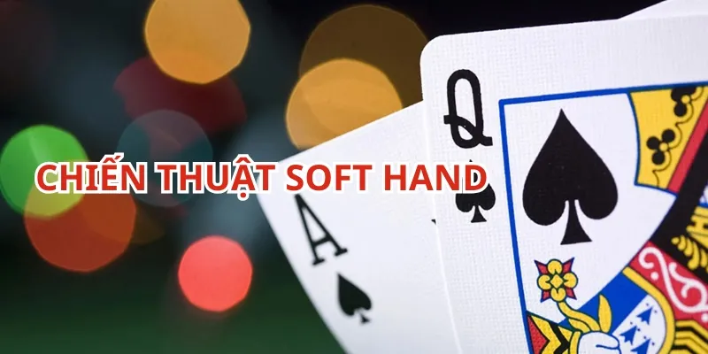 Chiến thuật Soft Hand tận dụng ưu thế từ lá bài Át