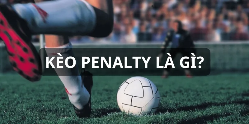Kèo Penalty dự đoán quả phạt 11m